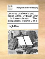 Lectures on rhetoric and belles lettres. By Hugh Blair, ... In three volumes. ... The sixth edition. Volume 2 of 3
