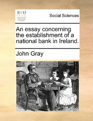 Essay Concerning the Establishment of a National Bank in Ireland.