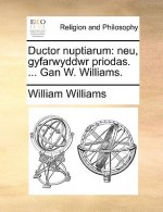 Ductor nuptiarum: neu, gyfarwyddwr priodas. ... Gan W. Williams.