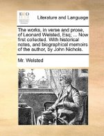 works, in verse and prose, of Leonard Welsted, Esq; ... Now first collected. With historical notes, and biographical memoirs of the author, by John Ni