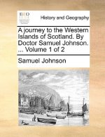 Journey to the Western Islands of Scotland. by Doctor Samuel Johnson. ... Volume 1 of 2