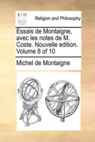 Essais de Montaigne, Avec Les Notes de M. Coste. Nouvelle Edition. Volume 8 of 10