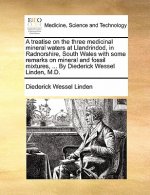Treatise on the Three Medicinal Mineral Waters at Llandrindod, in Radnorshire, South Wales with Some Remarks on Mineral and Fossil Mixtures, ... by Di