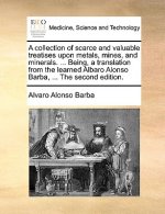 A collection of scarce and valuable treatises upon metals, mines, and minerals. ... Being, a translation from the learned Albaro Alonso Barba, ... The