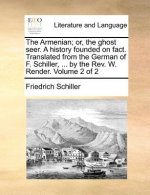 Armenian; Or, the Ghost Seer. a History Founded on Fact. Translated from the German of F. Schiller, ... by the REV. W. Render. Volume 2 of 2
