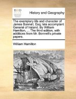 Exemplary Life and Character of James Bonnell, Esq; Late Accomptant General of Ireland. by William Hamilton, ... the Third Edition, with Additions fro