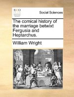 Comical History of the Marriage Betwixt Fergusia and Heptarchus.