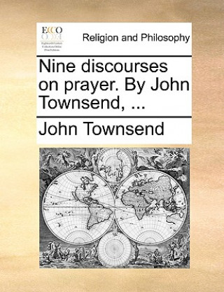 Nine Discourses on Prayer. by John Townsend, ...