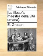 [la Filosofia Maestra Della Vita Umana].