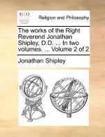 Works of the Right Reverend Jonathan Shipley, D.D. ... in Two Volumes. ... Volume 2 of 2