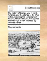 History of the Late War in North-America, and the Islands of the West-Indies, Including the Campaigns of MDCCLXIII and MDCCLXIV Against His Majesty's