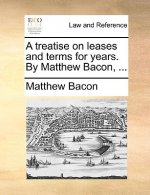 Treatise on Leases and Terms for Years. by Matthew Bacon, ...