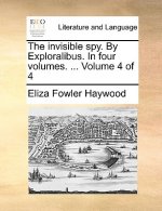 Invisible Spy. by Exploralibus. in Four Volumes. ... Volume 4 of 4
