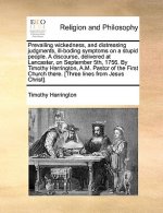 Prevailing Wickedness, and Distressing Judgments, Ill-Boding Symptoms on a Stupid People. a Discourse, Delivered at Lancaster, on September 5th, 1756.