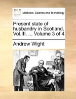 Present State of Husbandry in Scotland. Vol.III. ... Volume 3 of 4