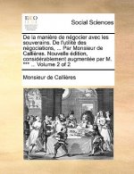 De la maniere de negocier avec les souverains. De l'utilite des negociations, ... Par Monsieur de Callieres. Nouvelle edition, considerablement augmen