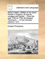 Sailor's Letters. Written to His Select Friends in England, During His Voyages and Travels ... from the Year 1754 to 1759. by Edward Thompson, ... in
