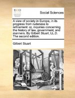 A view of society in Europe, in its progress from rudeness to refinement: or, inquiries concerning the history of law, government, and manners. By Gil