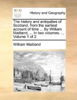 history and antiquities of Scotland, from the earliest account of time ... By William Maitland, ... In two volumes. ... Volume 1 of 2
