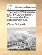 Vicar of Wakefield a Tale. by Dr. Goldsmith. the Second Edition, Adorned with Cuts.