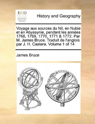 Voyage aux sources du Nil, en Nubie et en Abyssynie, pendant les annees 1768, 1769, 1770, 1771 & 1772. Par M. James Bruce. Traduit de l'anglois par J.