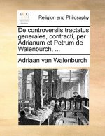 De controversiis tractatus generales, contracti, per Adrianum et Petrum de Walenburch, ...