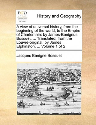 View of Universal History, from the Beginning of the World, to the Empire of Charlemain