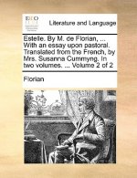 Estelle. by M. de Florian, ... with an Essay Upon Pastoral. Translated from the French, by Mrs. Susanna Cummyng. in Two Volumes. ... Volume 2 of 2