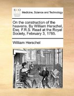 On the Construction of the Heavens. by William Herschel, Esq. F.R.S. Read at the Royal Society, February 3, 1785.