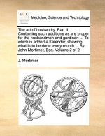 The art of husbandry. Part II. Containing such additions as are proper for the husbandman and gardiner: ... To which is added a Kalender, shewing what