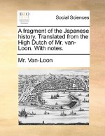 Fragment of the Japanese History. Translated from the High Dutch of Mr. Van-Loon. with Notes.
