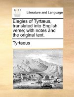 Elegies of Tyrtaeus, Translated Into English Verse; With Notes and the Original Text.