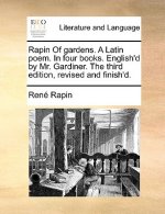 Rapin of Gardens. a Latin Poem. in Four Books. English'd by Mr. Gardiner. the Third Edition, Revised and Finish'd.