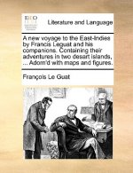 New Voyage to the East-Indies by Francis Leguat and His Companions. Containing Their Adventures in Two Desart Islands, ... Adorn'd with Maps and Figur