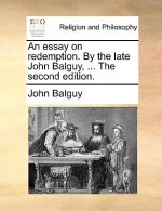 An essay on redemption. By the late John Balguy, ... The second edition.