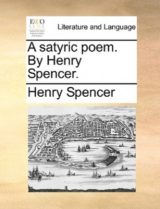 Satyric Poem. by Henry Spencer.
