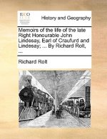 Memoirs of the life of the late Right Honourable John Lindesay, Earl of Craufurd and Lindesay; ... By Richard Rolt, ...
