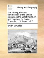 history, civil and commercial, of the British colonies in the West Indies. In two volumes. By Bryan Edwards, ... Volume 1 of 2