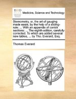 Stereometry, Or, the Art of Gauging Made Easie, by the Help of a Sliding-Rule