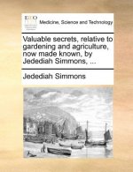 Valuable Secrets, Relative to Gardening and Agriculture, Now Made Known, by Jedediah Simmons, ...