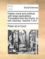 Fables Moral and Political, with Large Explications. Translated from the Dutch. in Two Volumes. Volume 1 of 2