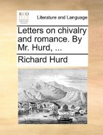 Letters on Chivalry and Romance. by Mr. Hurd, ...