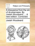 Dissuasive from the Sin of Drunkenness. by Josiah Woodward, ... a New Edition. Corrected.