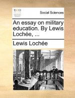 Essay on Military Education. by Lewis Lochee, ...