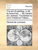 art of painting, in all its branches, ... By Gerard de Lairesse. Translated by John Frederick Fritsch, ...