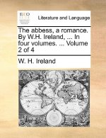 Abbess, a Romance. by W.H. Ireland, ... in Four Volumes. ... Volume 2 of 4