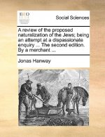 Review of the Proposed Naturalization of the Jews; Being an Attempt at a Dispassionate Enquiry ... the Second Edition. by a Merchant ...