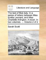 Test of Filial Duty. in a Series of Letters Between Miss Emilia Leonard, and Miss Charlotte Arlington. a Novel. in Two Volumes. ... Volume 2 of 2
