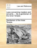 Laws Concerning Masters and Servants, ... by a Gentleman of the Inner-Temple.