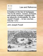 treatise on the law of mortgages. The fourth edition, revised, corrected, and greatly enlarged; together with an appendix of precedents. By John Josep